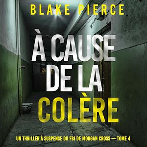 Téléchargez le livre :  À cause de la colère (Un thriller à suspense du FBI de Morgan Cross — Tome 4)