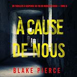 Télécharger le livre :  À cause de nous (Un thriller à suspense du FBI de Morgan Cross — Tome 6)