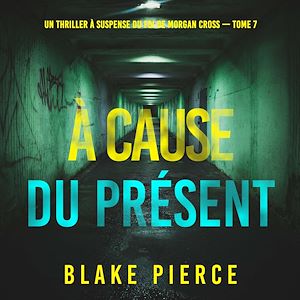 Téléchargez le livre :  À cause du présent (Un thriller à suspense du FBI de Morgan Cross — Tome 7)