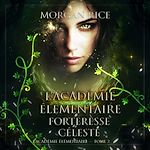 Télécharger le livre :  L'Académie Élémentaire: Forteresse Céleste (L'Académie Élémentaire — tome 2)