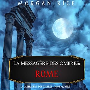 Téléchargez le livre :  La Messagère des Ombres: Rome (La Messagère des Ombres – Tome Quatre)