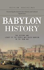 Télécharger le livre :  Babylon History: Uncovering the Ancient City's History and Cultural Significance (The History and Legacy of the People Who Ruled Babylon in the Iron Age)