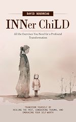 Télécharger le livre :  Inner Child: All the Exercises You Need for a Profound Transformation (Transform Yourself by Healing the Past, Conquering Trauma, and Embracing Your Self-worth)