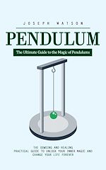 Télécharger le livre :  Pendulum: The Ultimate Guide to the Magic of Pendulums (The Dowsing and Healing Practical Guide to Unlock Your Inner Magic and Change Your Life Forever)