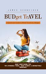Télécharger le livre :  Budget Travel: A Quick-start Guide to World Travel on a Budget (Smart Money-saving Tips for Affordable Travel, Cheap Flights & Unforgettable Adventures)