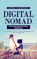 Télécharger le livre :  Digital Nomad: The Complete Guide to Becoming a Digital Nomad (The Step-by-step System to Work From Anywhere and Build Freedom Online)