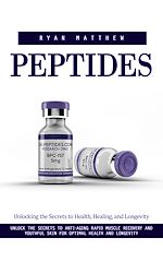 Télécharger le livre :  Peptides: Unlocking the Secrets to Health, Healing, and Longevity (Unlock the Secrets to Anti-aging Rapid Muscle Recovery and Youthful Skin for Optimal Health and Longevity)
