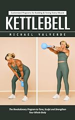 Télécharger le livre :  Kettlebell: Customized Programs for Building & Toning Every Muscle (The Revolutionary Program to Tone, Sculpt and Strengthen Your Whole Body)