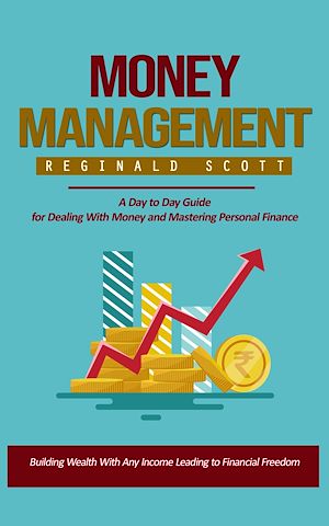 Download the eBook: Money Management: Building Wealth With Any Income Leading to Financial Freedom (A Day to Day Guide for Dealing With Money and Mastering Personal Finance)