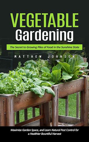Téléchargez le livre :  Vegetable Gardening: The Secret to Growing Piles of Food in the Sunshine State (Maximize Garden Space, and Learn Natural Pest Control for a Healthier Bountiful Harvest)