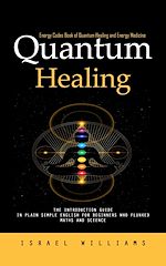 Télécharger le livre :  Quantum Healing: Energy Codes Book of Quantum Healing and Energy Medicine (The Introduction Guide in Plain Simple English for Beginners Who Flunked Maths and Science)