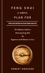Télécharger le livre :  Feng Shui: A Simple Plan for Feng Shui Design in Your Home and Life (The Ultimate Guide to Mastering Feng Shui for Beginners in 60 Minutes or Less)