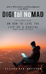 Télécharger le livre :  Digital Nomad: How to Work, Travel, and Thrive Anywhere in the World (The Ultimate Guide on How to Live the Life of a Digital Nomad Around the World)