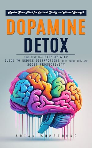 Téléchargez le livre :  Dopamine Detox: Rewire Your Mind for Optimal Clarity and Mental Strength (Your Practical Step-by-step Guide to Reduce Distractions, Beat Addiction, and Boost Productivity)