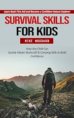 Télécharger le livre :  Survival Skills for Kids: Learn Basic First Aid and Become a Confident Nature Explorer (How Any Child Can Quickly Master Bushcraft & Camping Skills to Build Confidence)
