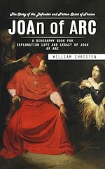 Télécharger le livre :  Joan of Arc: The Story of the Defender and Patron Saint of France (A Biography Book for Exploration Life and Legacy of Joan of Arc)