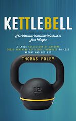 Télécharger le livre :  Kettlebell: The Ultimate Kettlebell Workout to Lose Weight (A Large Collection of Awesome Cross-training Kettlebell Workouts to Lose Weight and Get Fit)