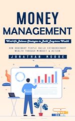 Télécharger le livre :  Money Management: Work-life Balance Strategies to Build Long-term Wealth (How Ordinary People Build Extraordinary Wealth Through Mindset & Action)
