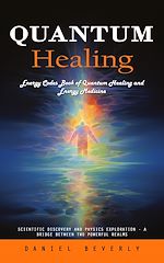 Télécharger le livre :  Quantum Healing: Energy Codes Book of Quantum Healing and Energy Medicine (Scientific Discovery and Physics Exploration - a Bridge Between Two Powerful Realms)