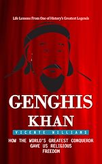 Télécharger le livre :  Genghis Khan: Life Lessons From One of History's Greatest Legends (How the World's Greatest Conqueror Gave Us Religious Freedom)