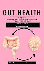 Download this eBook Gut Health: Proven Holistic Strategies to Restore Your Microbiome (A Practical Guide to Microbiome & Probiotic Nutrition for Better Digestion)