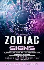 Télécharger le livre :  Zodiac Signs: The Ultimate Guide to an Amazing Zodiac Sign in Astrology (Amazing Facts About Each Sign and Everything You Need to Know About Lunar Houses)