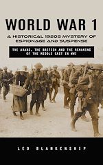 Download this eBook World War 1: A Historical 1920s Mystery of Espionage and Suspense (The Arabs, the British and the Remaking of the Middle East in WWI)