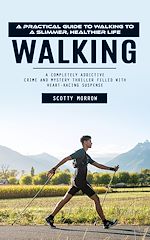 Télécharger le livre :  Walking: A Practical Guide to Walking to a Slimmer, Healthier Life (A Completely Addictive Crime and Mystery Thriller Filled With Heart-racing Suspense)