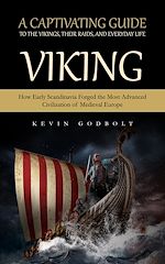 Télécharger le livre :  Viking: A Captivating Guide to the Vikings, Their Raids, and Everyday Life (How Early Scandinavia Forged the Most Advanced Civilization of Medieval Europe)