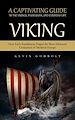 Télécharger le livre :  Viking: A Captivating Guide to the Vikings, Their Raids, and Everyday Life (How Early Scandinavia Forged the Most Advanced Civilization of Medieval Europe)