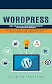 Télécharger le livre :  Wordpress: How to Build a Wordpress Website on Your Own Domain (A Definitive Guide to Building Custom Websites Using Wordpress and Elementor Plugin)