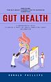 Télécharger le livre :  Gut Health: Discover the Gut-body Connection to Improve Digestion (A Comprehensive Guide to Unlock a Happy Gut-brain Connection Target Inflammation)