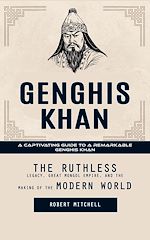 Télécharger le livre :  Genghis Khan: A Captivating Guide to a Remarkable Genghis Khan (The Ruthless Legacy, Great Mongol Empire, and the Making of the Modern World)