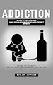 Télécharger le livre :  Addiction: Simple Strategies and Workbook Exercises to Get Sober (A Guide for the Addict and the Family and Friends That Love Them and Support Their Recovery)