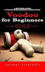 Download this eBook Voodoo for Beginners: A Southern African Voodoo Guide Blending African Spirit (Essential Spells and Protection Magick to Change Your Life Even if You Are a Beginner)