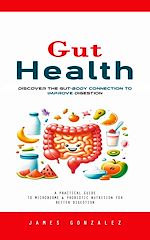 Télécharger le livre :  Gut Health: Discover the Gut-body Connection to Improve Digestion (A Practical Guide to Microbiome & Probiotic Nutrition for Better Digestion)
