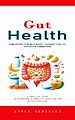 Télécharger le livre :  Gut Health: Discover the Gut-body Connection to Improve Digestion (A Practical Guide to Microbiome & Probiotic Nutrition for Better Digestion)