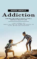 Télécharger le livre :  Addiction: Prevent Relapse to Start Living a Mentally Healthy Life (A Gentle Approach Into Sobriety With Practical Guidance and Exercises for Alcohol and Drug Addiction Recovery)