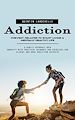 Télécharger le livre :  Addiction: Prevent Relapse to Start Living a Mentally Healthy Life (A Gentle Approach Into Sobriety With Practical Guidance and Exercises for Alcohol and Drug Addiction Recovery)