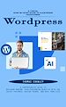 Télécharger le livre :  Wordpress: A Visual Step-by-step Guide to Mastering Wordpress (A Comprehensive Guide to Building Modern, High-performing Websites With the Latest Features, Design Trends, and Best Practices)