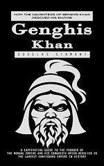 Télécharger le livre :  Genghis Khan: How the Daughters of Genghis Khan Rescued His Empire (A Captivating Guide to the Founder of the Mongol Empire and His Conquests Which Resulted in the Largest Contiguous Empire in...