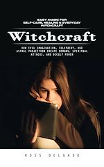 Télécharger le livre :  Witchcraft: Easy Magic for Self-care, Healing & Everyday Witchcraft (How Evil Imagination, Telepathy, and Astral Projection Create Demons, Spiritual Attacks, and Occult Power)