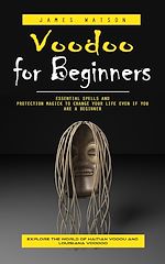 Télécharger le livre :  Voodoo for Beginners: Explore the World of Haitian Vodou and Louisiana Voodoo (Essential Spells and Protection Magick to Change Your Life Even if You Are a Beginner)