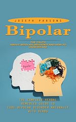 Télécharger le livre :  Bipolar Disorder: The Truth About Bipolar Disorder and How to Understand (The Complete Herbal Remedies Guide to Cure Bipolar Disorder Naturally With Herbs)
