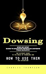 Télécharger le livre :  Dowsing: Step by Step Guide to Starting Pendulum Dowsing From Scratch (The Ultimate Guide to the Magic of Pendulums and How to Use Them for Divination)