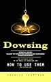 Télécharger le livre :  Dowsing: Step by Step Guide to Starting Pendulum Dowsing From Scratch (The Ultimate Guide to the Magic of Pendulums and How to Use Them for Divination)
