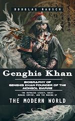Télécharger le livre :  Genghis Khan: Biography of Genghis Khan Founder of the Mongol Empire (The Ruthless Legacy, Great Mongol Empire, and the Making of the Modern World)