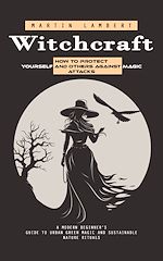 Télécharger le livre :  Witchcraft: How to Protect Yourself and Others Against Magic Attacks (A Modern Beginner's Guide to Urban Green Magic and Sustainable Nature Rituals)