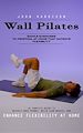 Télécharger le livre :  Wall Pilates: Simple Exercises to Perform at Home That Improve Flexibility (He Complete Guide to Quickly Shed Pounds, Build Lean Muscle, and Enhance Flexibility at Home)