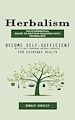 Télécharger le livre :  Herbalism: Your Essential Guide to Getting Started With Herbalism (Become Self-sufficient With Simple Homemade Natural Remedies for Everyday Health)